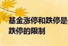 基金涨停和跌停是什么意思 基金有没有涨停跌停的限制
