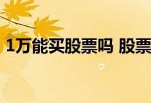 1万能买股票吗 股票有1万为什么不能买新股