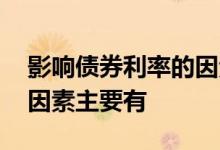 影响债券利率的因素有哪些 影响债券利率的因素主要有