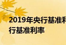 2019年央行基准利率下调到多少 2019年央行基准利率