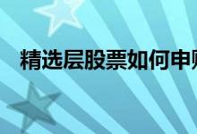 精选层股票如何申购 精选层股票如何申购