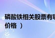 磷酸铁相关股票有哪些（磷酸铁股票现在什么价格 ）
