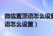 微信置顶语怎么设置别人看得到吗（微信置顶语怎么设置）