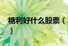 糖利好什么股票（2022年糖概念股票有哪些）
