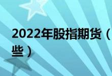 2022年股指期货（行业股票有哪些 看看有哪些）