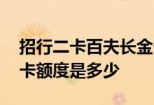 招行二卡百夫长金卡额度多少 招行百夫长金卡额度是多少