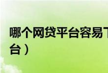 哪个网贷平台容易下款（网贷最容易下款的平台）