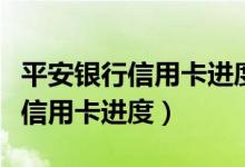 平安银行信用卡进度查不到怎么办（平安银行信用卡进度）