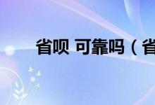 省呗 可靠吗（省呗可靠吗有风险吗）