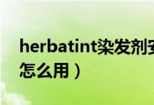 herbatint染发剂安全吗（herbatint染发剂怎么用）