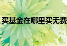 买基金在哪里买无费率 基金费率怎么算1 5%