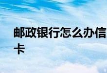 邮政银行怎么办信用卡 邮政银行怎么办信用卡