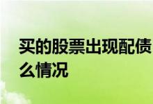 买的股票出现配债 自己股票里出现配债是什么情况