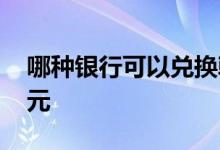 哪种银行可以兑换韩元 哪个银行可以兑换韩元