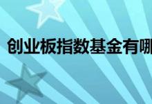 创业板指数基金有哪些 创业板指数基金有些