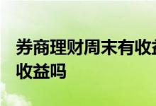 券商理财周末有收益吗? 券商理财会显示每日收益吗