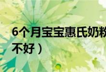 6个月宝宝惠氏奶粉好吗（宝宝用惠氏奶粉好不好）