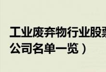 工业废弃物行业股票有哪些（工业废弃物上市公司名单一览）
