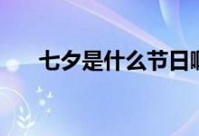 七夕是什么节日啊（七夕是什么节日）