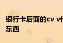 银行卡后面的cv v什么意思 银行卡cvv是什么东西