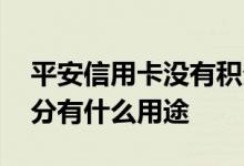 平安信用卡没有积分有什么用 平安信用卡积分有什么用途