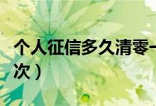 个人征信多久清零一次（个人征信多久清除一次）