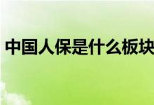 中国人保是什么板块的股票（属于什么概念）