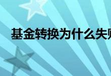 基金转换为什么失败 基金转换为什么失败