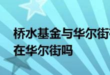 桥水基金与华尔街存在竞争关系吗 桥水基金在华尔街吗