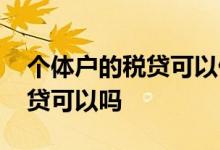 个体户的税贷可以做哪些 一家企业做五家税贷可以吗