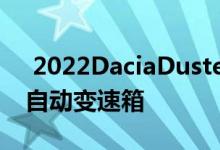  2022DaciaDusterFacelift首次亮相双离合自动变速箱 