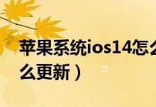 苹果系统ios14怎么更新（苹果系统ios14怎么更新）