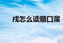 戍怎么读顺口溜（戍怎么读（图文））