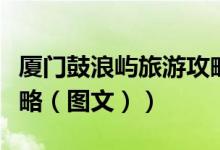 厦门鼓浪屿旅游攻略二天（厦门鼓浪屿旅游攻略（图文））