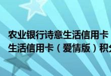 农业银行诗意生活信用卡（爱情版）费用说明 农业银行诗意生活信用卡（爱情版）积分规则