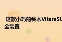  这款小巧的铃木VitaraSUV得益于新发动机和一系列车载安全装置 