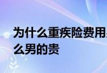 为什么重疾险费用男的比女的贵 重疾险为什么男的贵
