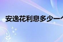 安逸花利息多少一个月（安逸花利息多少）