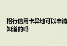 招行信用卡异地可以申请吗 请问招行异地办理信用卡吗 有知道的吗