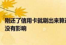 刚还了信用卡就刷出来算还上吗 信用卡刚还进去就刷出来有没有影响