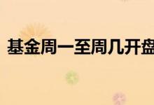 基金周一至周几开盘 基金每周的星期几开盘