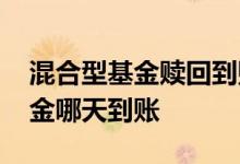 混合型基金赎回到账时间 周五赎回混合型基金哪天到账