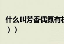 什么叫芳香偶氮有机物（什么叫芳香烃（图文））