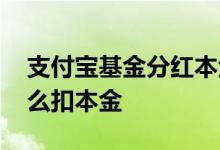 支付宝基金分红本金却变少了 基金分红为什么扣本金