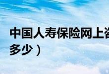 中国人寿保险网上咨询（中国人寿官方电话是多少）