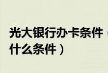 光大银行办卡条件（光大信用卡以卡办卡需要什么条件）