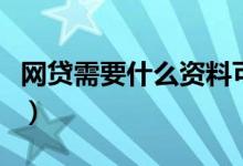 网贷需要什么资料可以办（网贷需要什么资料）