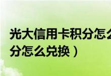 光大信用卡积分怎么兑换（光大银行信用卡积分怎么兑换）