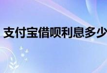 支付宝借呗利息多少（支付宝借呗利息多少）