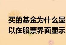 买的基金为什么显示股票 为什么有的基金可以在股票界面显示
